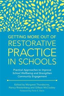 Getting More Out of Restorative Practice in Schools : Practical Approaches to Improve School Wellbeing and Strengthen Community Engagement