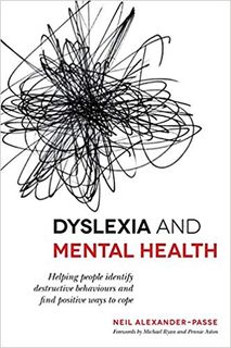 Dyslexia and Mental Health: Helping people identify destructive behaviours and find positive ways to cope by Neil Alexander-Passe
