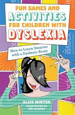 Fun Games and Activities for Children with Dyslexia : How to Learn Smarter with a Dyslexic Brain - Alais Winton