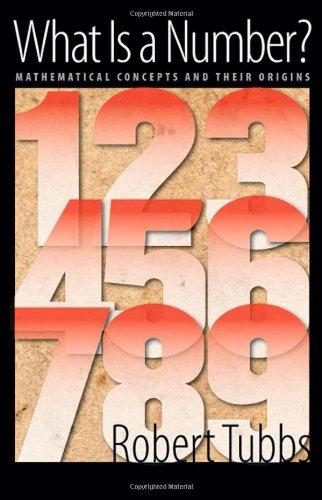 What Is a Number? Mathematical Concepts and Their Origins By Robert Tubbs